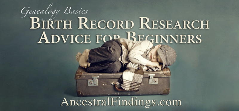 Genealogy Basics: Birth Record Research Advice for Beginners
