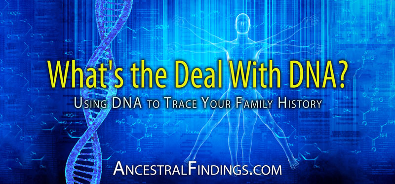 What's the Deal With DNA? Using DNA to Trace Your Family History