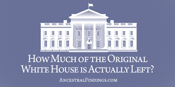 How Much of the Original White House is Actually Left?