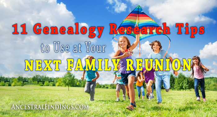 11 Genealogy Research Tips to Use at Your Next Family Reunion
