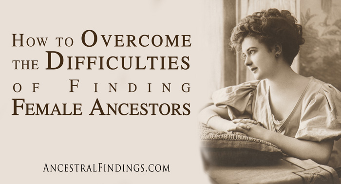 How to Overcome the Difficulties of Finding Female Ancestors