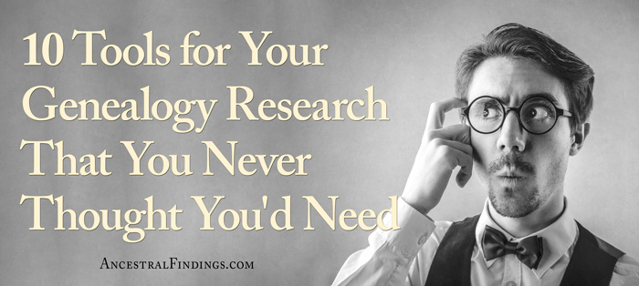 10 Tools for Your Genealogy Research That You Never Thought You'd Need