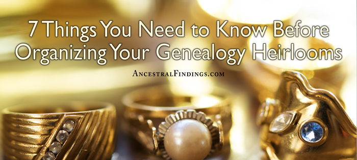 7 Things You Need to Know Before Organizing Your Genealogy Heirlooms
