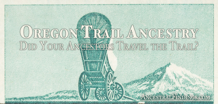 Oregon Trail Ancestry: Did Your Ancestors Travel the Trail?