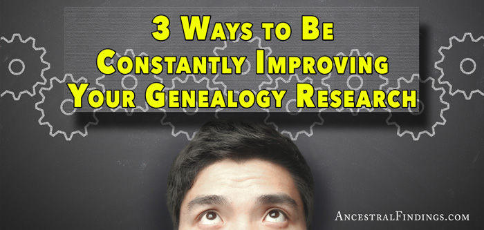 3 Ways to Be Constantly Improving Your Genealogy Research