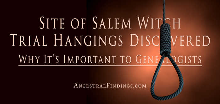 Site of Salem Witch Trial Hangings Discovered: Why It's Important to Genealogists