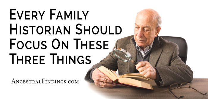 Every Family Historian Should Focus On These Three Things