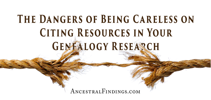 The Dangers of Being Careless on Citing Resources in Your Genealogy Research