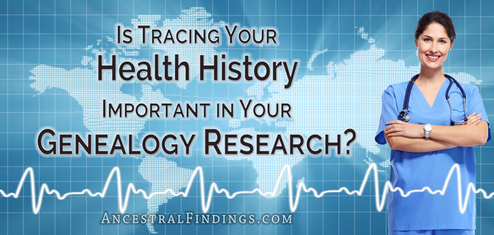 Is Tracing Your Health History Important in Your Genealogy Research?