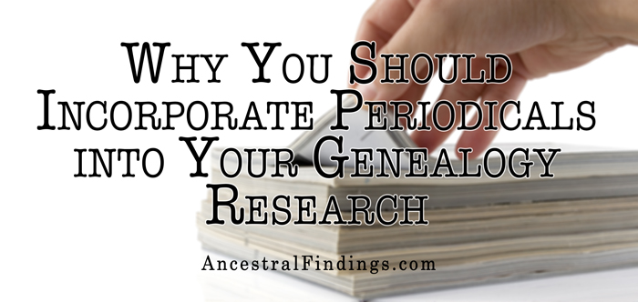 Why You Should Incorporate Periodicals into Your Genealogy Research