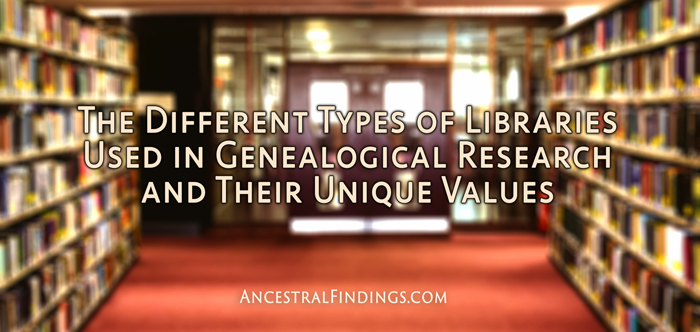 The Different Types of Libraries Used in Genealogical Research, and Their Unique Values
