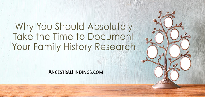 Why You Should Absolutely Take the Time to Document Your Family History Research