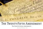 The Twenty-Fifth Amendment: The Constitutional Amendments