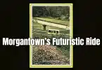 Morgantown’s Futuristic Ride | Postcards from the Past