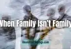 When Family Isn’t Family